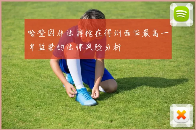 哈登因非法持枪在得州面临最高一年监禁的法律风险分析