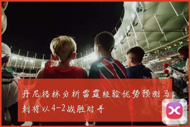 丹尼格林分析雷霆经验优势预测马刺将以4-2战胜对手
